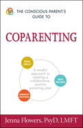 The Conscious Parent's Guide to Coparenting: A Mindful Approach to Creating a Collaborative, Positive Parenting Plan