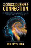 The Consciousness Connection: Extraordinary Human Experiences and the Nature of Reality