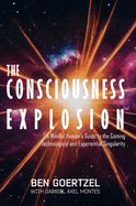 The Consciousness Explosion: A Mindful Human's Guide to the Coming Technological and Experiential Singularity