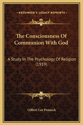 The Consciousness of Communion with God: A Study in the Psychology of Religion (1919) - Pennock, Gilbert Lee