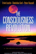 The Consciousness Revolution: A Transatlantic Dialogue: Two Days with Stanislav Grof, Ervin Laszlo, and Peter Russell