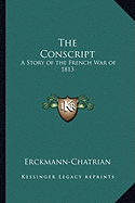 The Conscript: A Story of the French War of 1813 - Erckmann-Chatrian