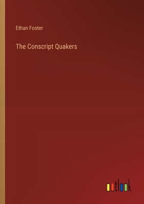 The Conscript Quakers - Foster, Ethan