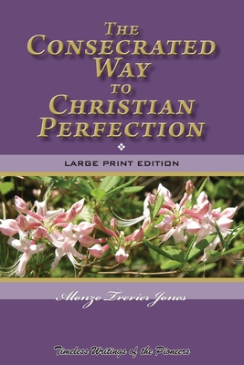 The Consecrated Way to Christian Perfection: Timeless Writings of the Pioneers - Jones, Alonzo Trevier