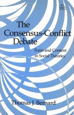 The Consensus-Conflict Debate: Form and Content in Social Theories - Bernard, Thomas J