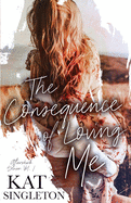 The Consequence of Loving Me: An Enemies to Lovers Romance
