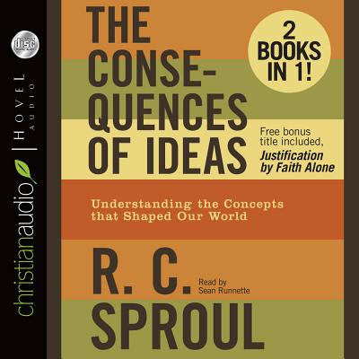 The Consequences of Ideas: Understanding the Concepts That Shaped Our World - Sproul, R C, and Runnette, Sean (Narrator)