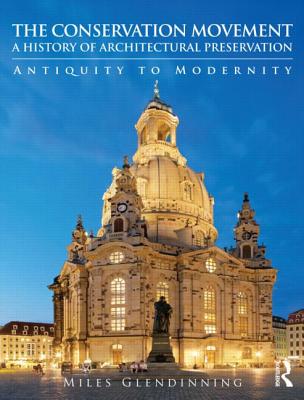 The Conservation Movement: A History of Architectural Preservation: Antiquity to Modernity - Glendinning, Miles