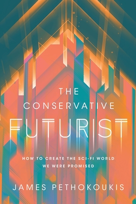 The Conservative Futurist: How to Create the Sci-Fi World We Were Promised - Pethokoukis, James
