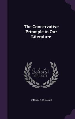 The Conservative Principle in Our Literature - Williams, William R