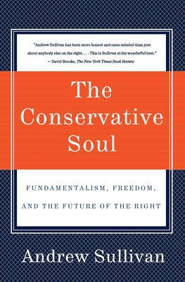 The Conservative Soul: Fundamentalism, Freedom, and the Future of the Right - Sullivan, Andrew