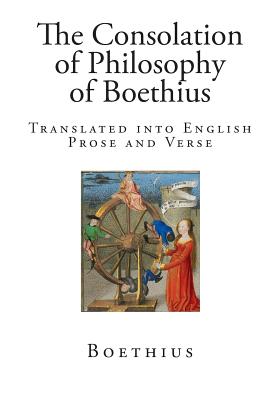 The Consolation of Philosophy of Boethius: Translated Into English Prose and Verse - Boethius, and James, H R (Translated by)