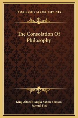 The Consolation of Philosophy - King Alfred's Anglo-Saxon Version, and Fox, Samuel