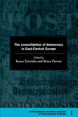 The Consolidation of Democracy in East-Central Europe - Dawisha, Karen (Editor), and Parrott, Bruce (Editor)