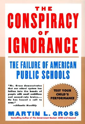 The Conspiracy of Ignorance: The Failure of American Public Schools - Gross, Martin L