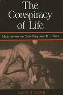 The Conspiracy of Life: Meditations on Schelling and His Time
