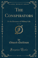 The Conspirators, Vol. 2 of 3: Or the Romance of Military Life (Classic Reprint)