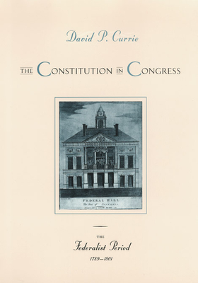 The Constitution in Congress: The Federalist Period, 1789-1801: Volume 1 - Currie, David P