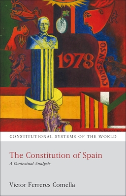The Constitution of Spain: A Contextual Analysis - Comella, Victor Ferreres, and Harding, Andrew (Editor), and Berger, Benjamin L (Editor)