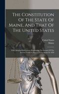 The Constitution of the State of Maine, and That of the United States: With Marginal References: Containing the Census of the Several Towns & Plantations in Maine in 1830