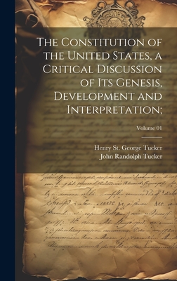 The Constitution of the United States, a Critical Discussion of Its Genesis, Development and Interpretation;; Volume 01 - Tucker, John Randolph 1823-1897, and Tucker, Henry St George 1853-1932 (Creator)