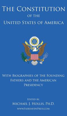 The Constitution of the United States: With Biographies of the Founding Fathers, and the American Presidency - Hollis, Michael (Editor)