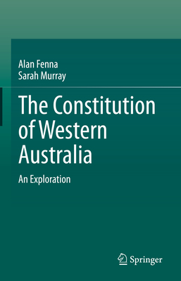 The Constitution of Western Australia: An Exploration - Fenna, Alan, and Murray, Sarah