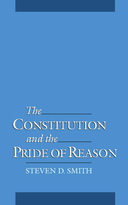 The Constitution & the Pride of Reason - Smith, Steven Douglas