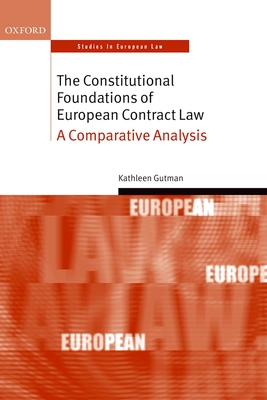The Constitutional Foundations of European Contract Law: A Comparative Analysis - Gutman, Kathleen