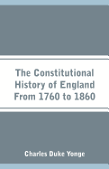 The Constitutional History of England From 1760 to 1860