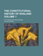 The Constitutional History of England in Its Origin and Development; Volume 1