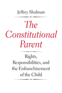 The Constitutional Parent: Rights, Responsibilities, and the Enfranchisement of the Child