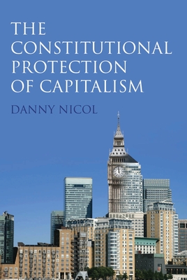 The Constitutional Protection of Capitalism - Nicol, Danny