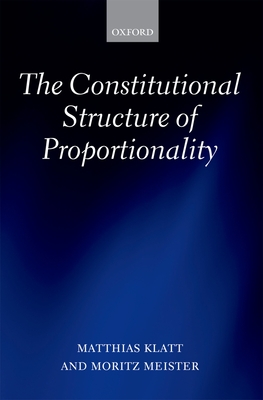 The Constitutional Structure of Proportionality - Klatt, Matthias, and Meister, Moritz