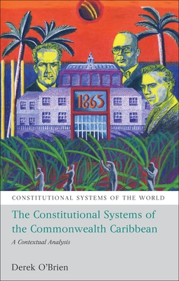 The Constitutional Systems of the Commonwealth Caribbean: A Contextual Analysis - O'Brien, Derek, Dr.