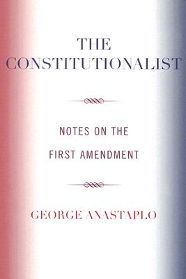 The Constitutionalist: Notes on the First Amendment - Anastaplo, George, Professor