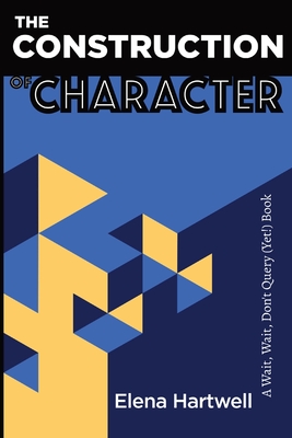 The Construction of Character: A Wait, Wait, Don't Query (Yet!) Book - Hartwell, Elena