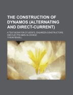 The Construction of Dynamos (Alternating and Direct-Current).: A Text-Book for Students, Engineer-Constructors, and Electricians-In-Charge