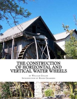 The Construction of Horizontal and Vertical Water Wheels - Chambers, Roger (Introduction by), and Cullen, William