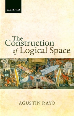 The Construction of Logical Space - Rayo, Agustn