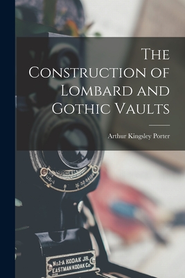 The Construction of Lombard and Gothic Vaults - Porter, Arthur Kingsley