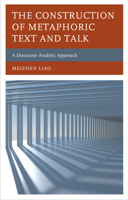 The Construction of Metaphoric Text and Talk: A Discourse Analytic Approach - Liao, Meizhen