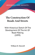 The Construction Of Roads And Streets: With Historical Sketch Of The Development Of The Art Of Road-Making (1899)