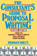 The Consultant's Guide to Proposal Writing: How to Satisfy Your Client and Double Your Income