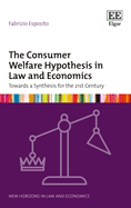 The Consumer Welfare Hypothesis in Law and Economics: Towards a Synthesis for the 21st Century