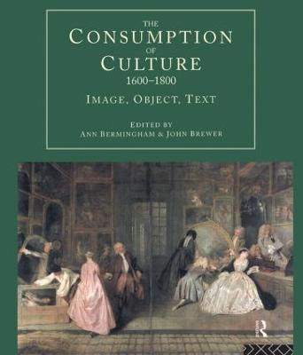 The Consumption of Culture 1600-1800: Image, Object, Text - Bermingham, Ann, Professor (Editor), and Brewer, John (Editor)