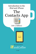 The Contacts App on the iPhone and iPad (iOS 11 Edition): Introduction to the iPad and iPhone Series
