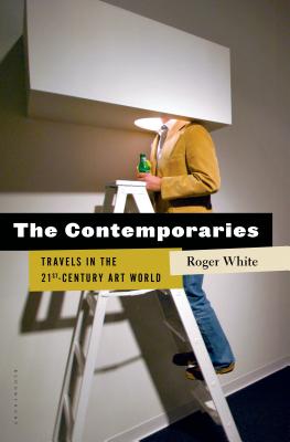 The Contemporaries: Travels in the 21st-Century Art World - White, Roger