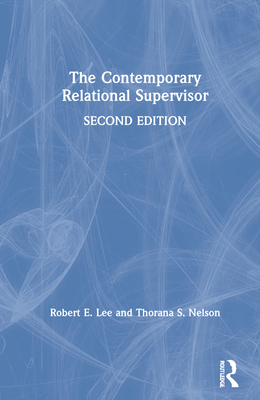 The Contemporary Relational Supervisor 2nd edition - Lee, Robert E, and Nelson, Thorana S