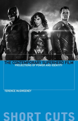 The Contemporary Superhero Film: Projections of Power and Identity - McSweeney, Terence